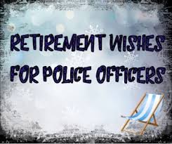 Let's start with a list of the best retirement wishes you can write in a retirement card for your coworker. Messages And Sayings Retirement Wishes For Police Officers Or Sheriffs
