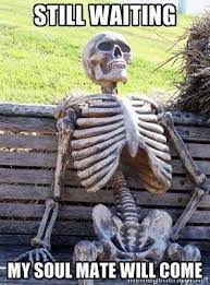 Soulmate Waiting Skeleton Meme Waiting Meme Still Waiting