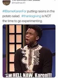 Raisin potato salad is an internet slang term to describe unnecessary actions taken by white people, usually adding their spin on examples of black popular culture. The Iblamekarenfor Hashtag Game Is Making A Scapegoat Of That Karen We All Know Memebase Funny Memes