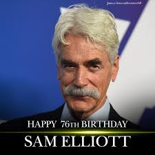 Happy 76th birthday to actor Sam Elliott.