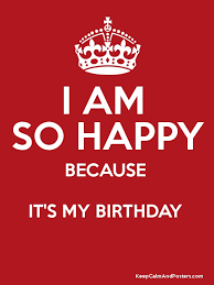 I Am So Happy Because It S My Birthday Keep Calm And Posters Generator Maker For Free Keepcalmandposters Com