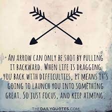 An arrow can only be shot by pulling it backward. Life Quotes Page 228 Of 1498 The Daily Quotes Arrow Quote Daily Quotes Inspirational Quotes