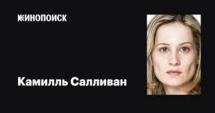 Камилль Салливан (Camille Sullivan): фильмы, биография, семья, фильмография  — Кинопоиск