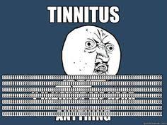 The best memes from instagram, facebook, vine, and twitter about tinnitus. My Left Ear