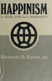 Happinism: A Goal for All Humanity by Howard O. Eaton