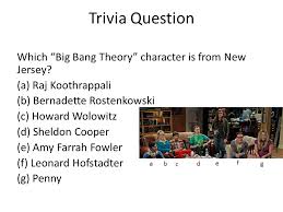 This covers everything from disney, to harry potter, and even emma stone movies, so get ready. Trivia Question Which Big Bang Theory Character Is From New Jersey A Raj Koothrappali B Bernadette Rostenkowski C Howard Wolowitz D Sheldon Ppt Download
