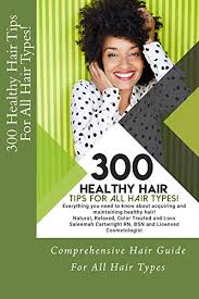 These shortcuts and quick tips promise beautiful, healthy hair in less time than your current routine. 300 Healthy Hair Tips For All Hair Types Everything You Need To Know About Acquiring And Maintaining Healthy Hair Natural Relaxed Color Treated And Locs Kindle Edition By Cartwright Saleemah Health