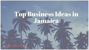 Top 30 Profitable Business Ideas In Jamaica 99businessideas
