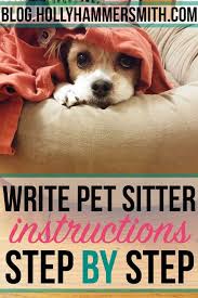 Your pets stay safe and comfortable in his or her familiar environment, with all the usual smells and sounds. Top Tips For Writing Pet Sitter Instructions Welcoming Simplicity Pet Sitter Instructions Pet Sitters Sitter