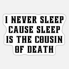 Sleep is the cousin of death. I Never Sleep Cause Sleep Is The Cousin Of Death Sticker Spreadshirt