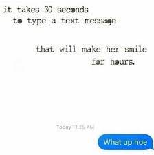 Then, you can use step 7 to throw out a few amusing questions in text form. Dopl3r Com Memes It Takes 30 Seconds To Type A Text Message That Will Make Her Smile For Hours Today 1125 Am What Up Hoe