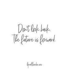 Don T Look Back The Future Is Forward Future Quotes Dont Look Back Quotes Pretty Quotes