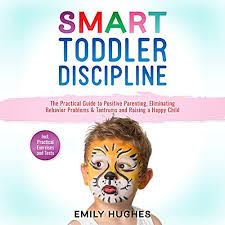 Positive discipline offers online learning options for parents, teachers, and parent educators. Amazon Com Smart Toddler Discipline The Practical Guide To Positive Parenting Eliminating Behavior Problems Tantrums And Raising A Happy Child Audible Audio Edition Emily Hughes Lizzie Richards Emily Hughes Books
