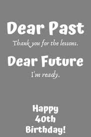 Keep calm 40th birthday meme. Dear Past Thank You For The Lessons Dear Future I M Ready Happy 40th Birthday Premier Publishing 9781691959570