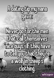 However, my sister is on tinder and matched with a guy she thought would be perfect for me. A Dating Tip My Nana Gave Never Go For The Men That Call Themselves Nice Guys If They Have To Tell You That Dating Quotes Funny Dating Quotes Told You So