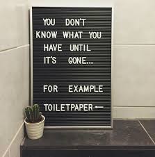 Check spelling or type a new query. You Don T Know What You Have Until It S Gone For Example Toilet Paper Message Board Quotes Fun Quotes Funny Funny Letters