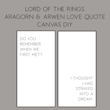 More ring quotes stay thou there in thy place. Lord Of The Rings Diy Arwen And Aragorn Canvas Quote Popcorner Reviews