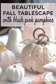 Get it as soon as mon, aug 23. Beautiful Fall Tablescape With Blush Pink Pumpkins Entertaining Diva From House To Home