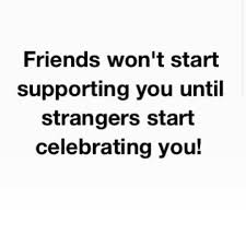 Friends Won T Start Supporting You Until Strangers Start Celebrating You Love Me Quotes Skincare Quotes Beautiful Lyrics