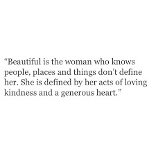 Beautiful Is The Woman Who Is Defined By Her Acts Of Loving Kindness And A Generous Heart Words Quotes Appreciation Quotes Words