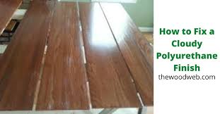 Maybe you would like to learn more about one of these? How To Fix A Cloudy Polyurethane Finish Thewoodweb