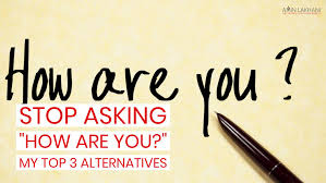 Ask your date to talk about their siblings, best friends, grandparents, or even their pets. Stop Asking How Are You My Top 3 Alternatives The Dating Coach On Wheels