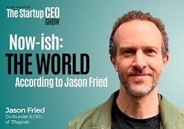 Now-ish: The World According to Jason Fried