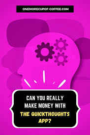 In today's digital world, you have all of the information right the. Can You Really Make Money With The Quickthoughts App One More Cup Of Coffee