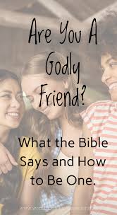 Are You A Godly Friend What Is A Godly Friend According To The Bible Christian Friends Christian Friendship Bible