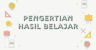 Pengertian Hasil Belajar Belajar Pendidikan Teori