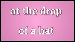 At The Drop Of A Hat Meaning Youtube