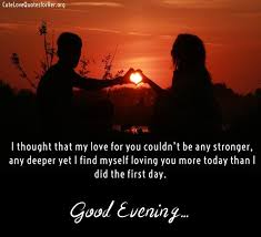 Good Evening Love Quotes Sayings Greeting Images Good Evening Love Love Quotes For Her Flirting Quotes For Her Evenings are your chance to forget the mistakes you made during the day, so for the. good evening love quotes sayings