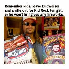 Dopl3r Com Memes Remember Kids Leave Budweiser And A Rifle Out For Kid Rock Tonight Or He Wont Bring You Any Fireworks Mingsford Ass