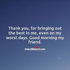 We did not find results for: Thank You For Bringing Out The Best In Me Good Morning My Friend Idlehearts