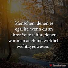 Menschen Denen Es Egal Ist Wenn Du An Ihrer Seite Fehlst Denen War Man Auch Nie Wirklich Wichtig Gewesen Weisheiten Spruche Nachdenkliche Spruche