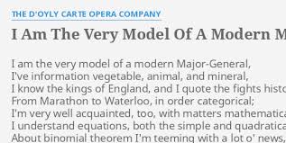 Gilbert and sullivan's raucous operatic tale is captured in all its fun and glory in this production, recorded live at central park's delacorte theater. I Am The Very Model Of A Modern Major General Lyrics By The D Oyly Carte Opera Company I Am The Very