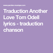Traduction Another Love Tom Odell Lyrics Traduction Chanson I wanna take you somewhere so you know i care but it's so cold and i don't know where i brought you daffodils in a pretty string but they won't flower like they did last spring. traduction another love tom odell