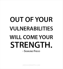 Out Of Your Vulnerabilities Will Come Your Strength Sigmund Freud Vulnerability Quotes Freud Quotes Clever Quotes