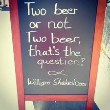 To Be Or Not To Be That Is The Question Funny Beer Humor Two Beers Or Not Two Beers That Is The Question William Shakesbeer Beer Quotes Wine And Beer Beer Humor