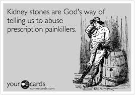 These stones are made of mineral and acid salts. Kidney Stones Are God S Way Of Telling Us To Abuse Prescription Painkillers Get Well Ecard