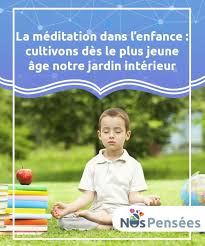 La Meditation Dans L Enfance Cultivons Des Le Plus Jeune Age Notre Jardin Interieur Meditation Enfance Yoga Relaxation