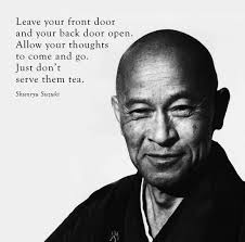 Not Always So Practicing The True Spirit Of Zen Leave Your Front Door And Your Back Door Open Allow Your Thoughts To Come And Go Just Don T Serve Them Buddhist Quotes Inspirational Quotes Motivation Words