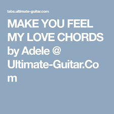 Adele To Make You Feel My Love Piano Chords And Lyrics Make You Feel My Love Chords By Adele Ultimate Guitar Com How Are You Feeling Make You Feel Feelings
