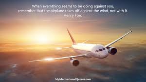 Famous henry ford quote about airplane. Motivational Quotes On Twitter When Everything Seems To Be Going Against You Remember That The Airplane Takes Off Against The Wind Not With It Henry Ford Quotes Https T Co 1tgvndt2pv