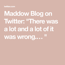 Maddow Blog On Twitter There Was A Lot And A Lot Of It Was Wrong Blog Twitter Guys Be Like