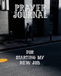 Heavenly father, you are the author and finisher of my life. Prayer Journal For Starting My New Job 3 Month Prayer Notebook To Write In About Starting Your New Job Talk To God About Your Work Dreams And Praise And Worship