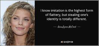 Annalynne Mccord Quote I Know Imitation Is The Highest Form Of Flattery But