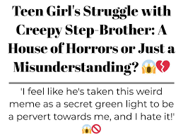 Teen Girl's Struggle with Creepy Step-Brother: A House of Horrors or Just a  Misunderstanding? 😱💔