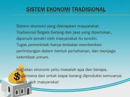 Ekonomi tradisional merujuk kepada kegiatan ekonomi yang bersifat sara diri dengan pengeluaran yang rendah, penggunaan kaedah tadisional, tumpuan di luar bandar dan diusahakan oleh orang melayu. Sistem Ekonomi Tradisional Ppt Download