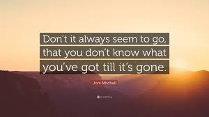 You don't know what you have until it's gone quote. Top 200 Joni Mitchell Quotes 2021 Update Quotefancy